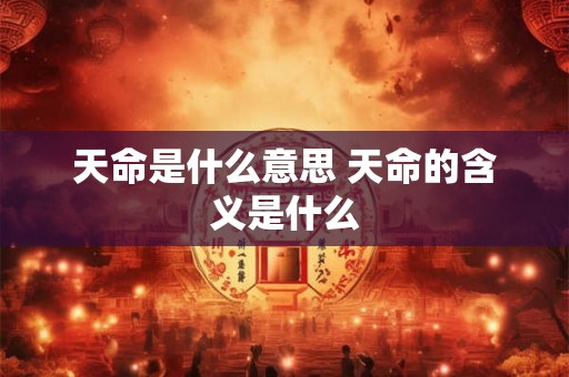 天命是什么意思 天命的含义是什么