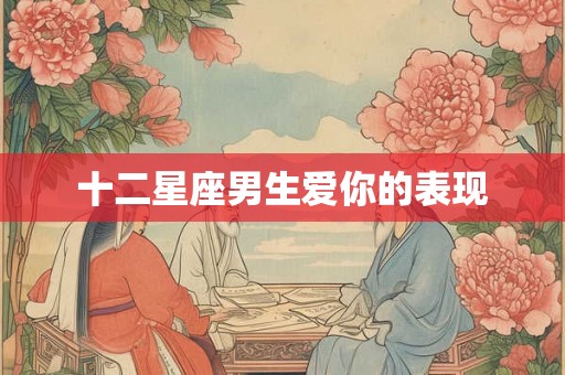十二星座男生爱你的表现