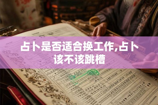 占卜是否适合换工作,占卜该不该跳槽