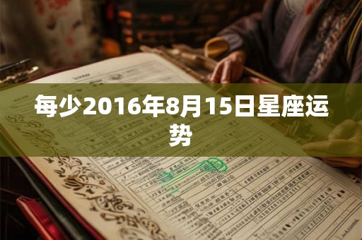 每少2016年8月15日星座运势