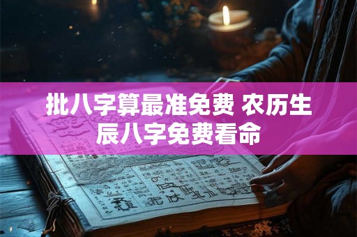 批八字算最准免费 农历生辰八字免费看命