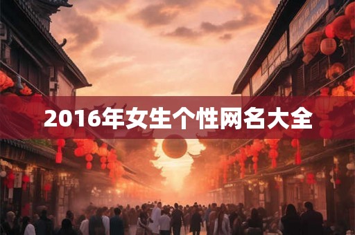 2016年女生个性网名大全