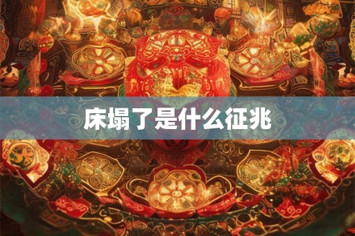 床塌了是什么征兆 床塌了是什么征兆
