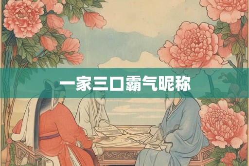 一家三口霸气昵称