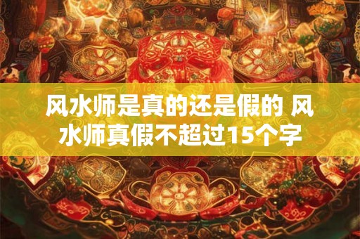 风水师是真的还是假的 风水师真假不超过15个字