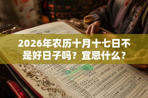 2026年农历十月十七日不是好日子吗？宜忌什么？
