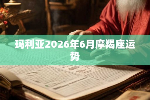 玛利亚2026年6月摩羯座运势