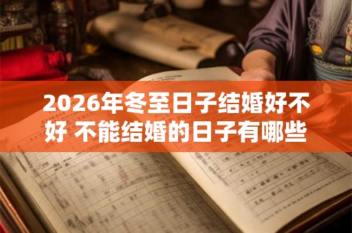 2026年冬至日子结婚好不好 不能结婚的日子有哪些