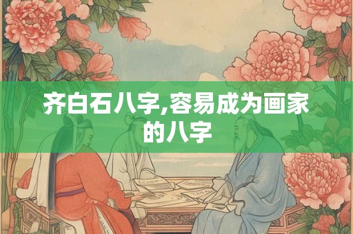 齐白石八字,容易成为画家的八字