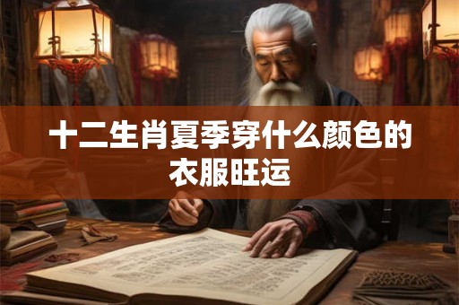 十二生肖夏季穿什么颜色的衣服旺运