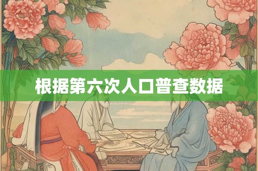 根据第六次人口普查数据