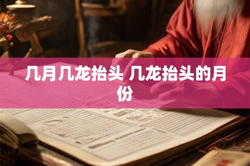 几月几龙抬头 几龙抬头的月份