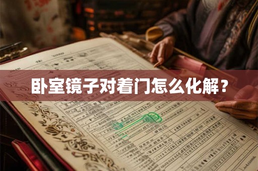 卧室镜子对着门怎么化解? 卧室镜子对着门怎么化解?