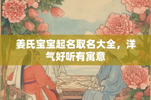 姜氏宝宝起名取名大全，洋气好听有寓意