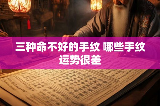 三种命不好的手纹 哪些手纹运势很差