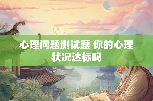 心理问题测试题 你的心理状况达标吗
