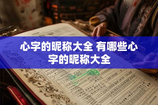 心字的昵称大全 有哪些心字的昵称大全