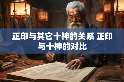 正印与其它十神的关系 正印与十神的对比