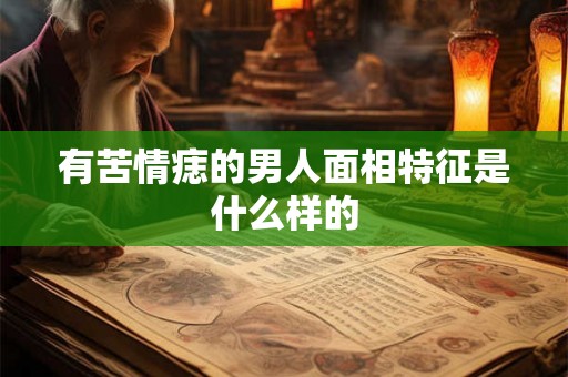 有苦情痣的男人面相特征是什么样的