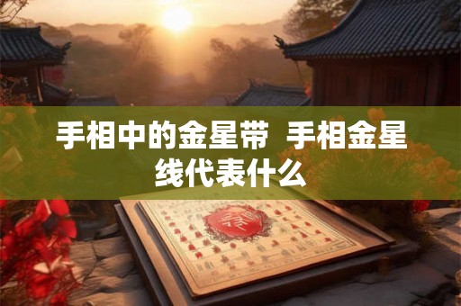 手相中的金星带  手相金星线代表什么
