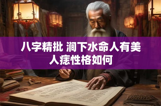 八字精批 涧下水命人有美人痣性格如何