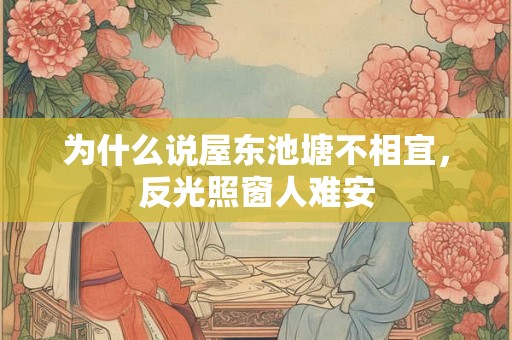 为什么说屋东池塘不相宜，反光照窗人难安