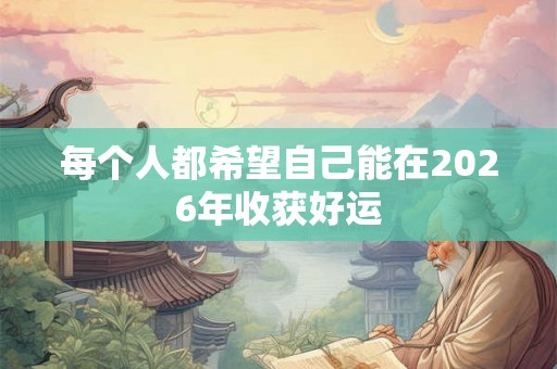 每个人都希望自己能在2026年收获好运