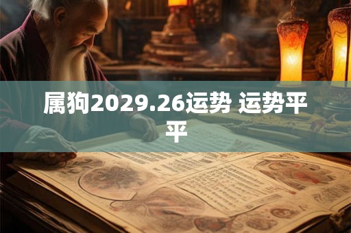 属狗2029.26运势 运势平平