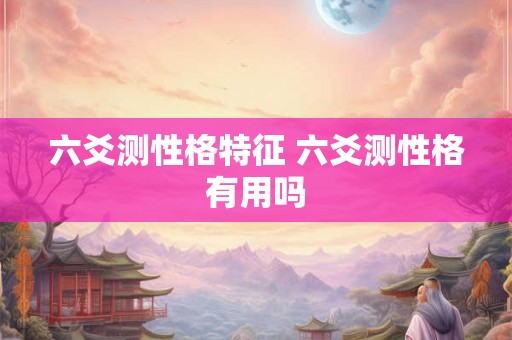 六爻测性格特征 六爻测性格有用吗