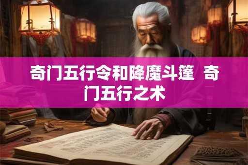 奇门五行令和降魔斗篷 奇门五行之术 奇门五行令和降魔斗篷 奇门五行之术