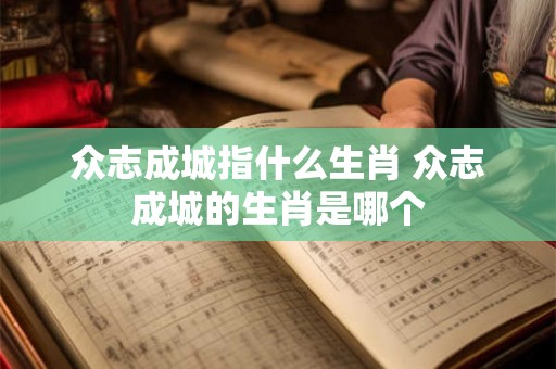 众志成城指什么生肖 众志成城的生肖是哪个