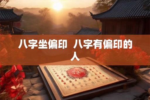 八字坐偏印  八字有偏印的人
