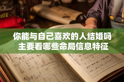 你能与自己喜欢的人结婚吗 主要看哪些命局信息特征