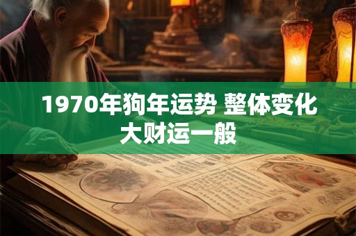 1970年狗年运势 整体变化大财运一般