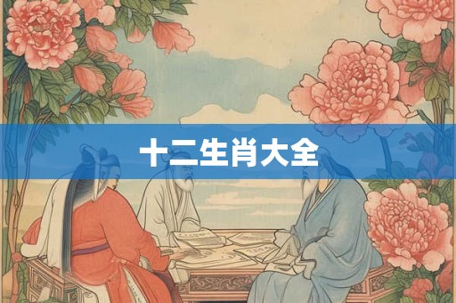 十二生肖大全 十二生肖大全