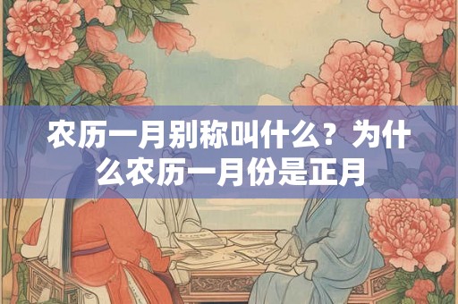 农历一月别称叫什么？为什么农历一月份是正月