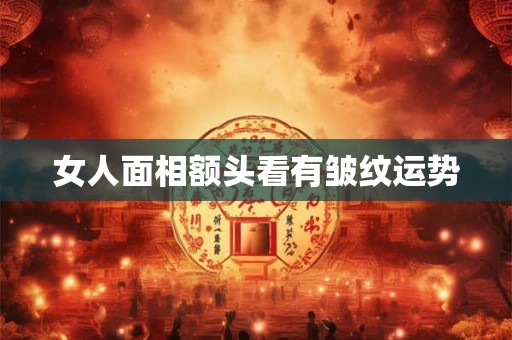女人面相额头看有皱纹运势