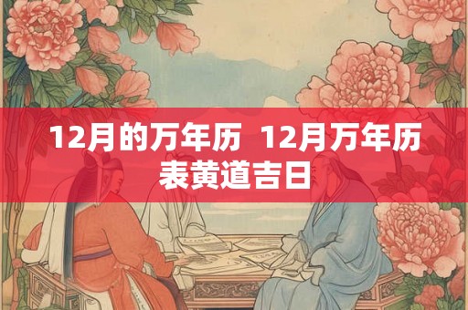 12月的万年历  12月万年历表黄道吉日