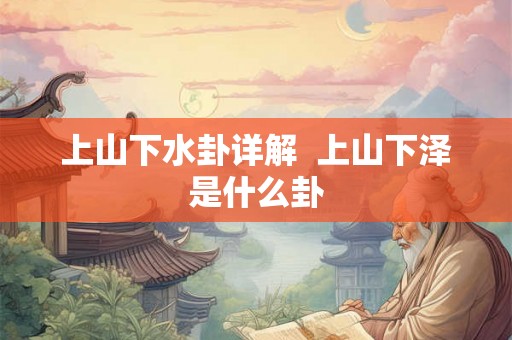 上山下水卦详解  上山下泽是什么卦