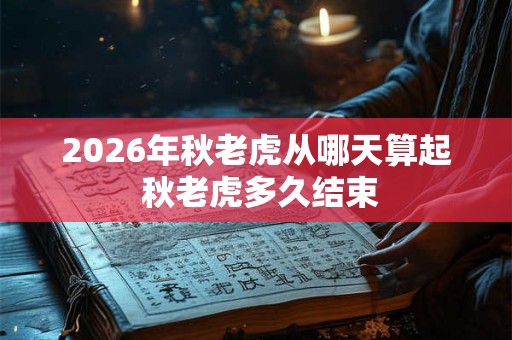 2026年秋老虎从哪天算起 秋老虎多久结束