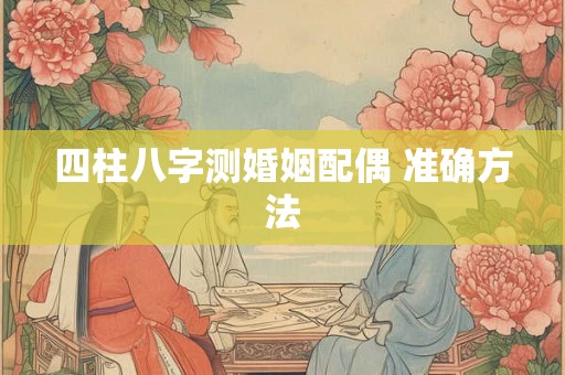 四柱八字测婚姻配偶 准确方法