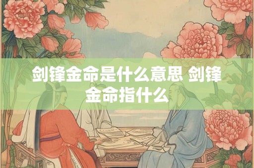 剑锋金命是什么意思 剑锋金命指什么