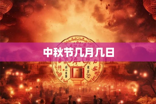 中秋节几月几日 中秋节几月几日