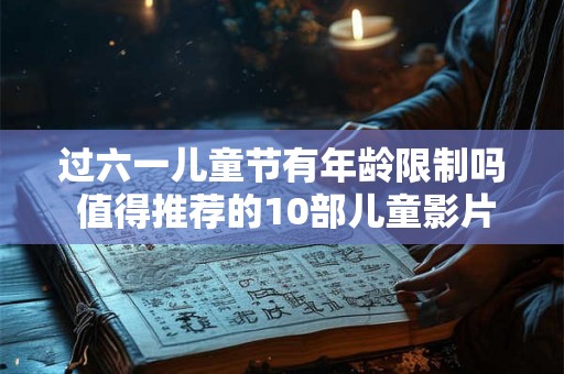 过六一儿童节有年龄限制吗 值得推荐的10部儿童影片 过六一儿童节有年龄限制吗 值得推荐的10部儿童影片