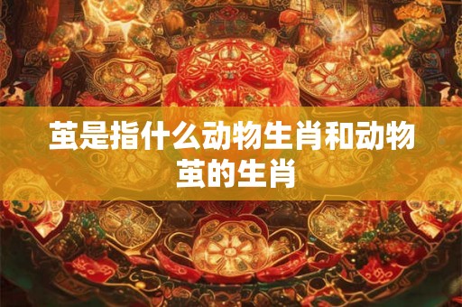 茧是指什么动物生肖和动物 茧的生肖