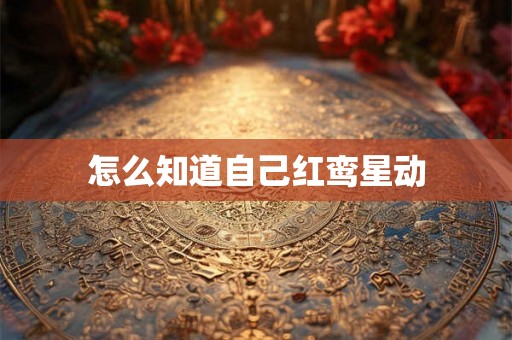 怎么知道自己红鸾星动