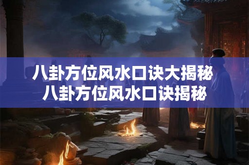 八卦方位风水口诀大揭秘 八卦方位风水口诀揭秘