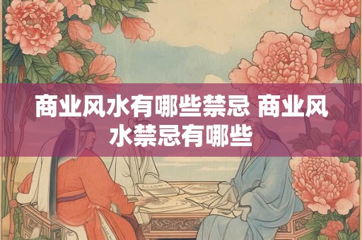 商业风水有哪些禁忌 商业风水禁忌有哪些