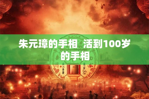 朱元璋的手相  活到100岁的手相