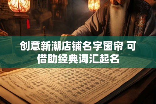 创意新潮店铺名字窗帘 可借助经典词汇起名